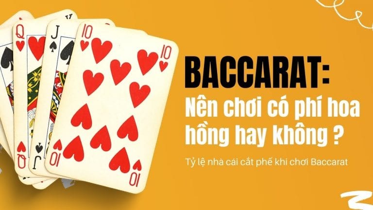 Baccarat. Nên chọn chơi có Phí Hoa Hông hay Không PHí Hoa Hồng?